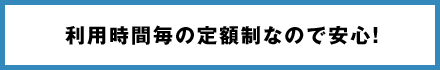 利用時間毎の定額制なので安心!